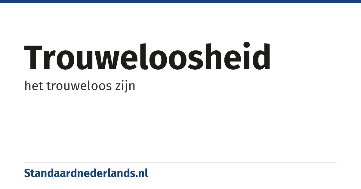 trouweloosheid: het trouweloos zijn