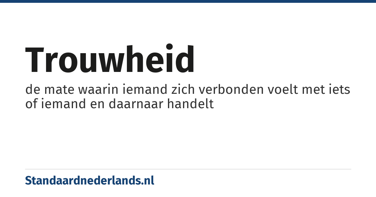trouwheid: de mate waarin iemand zich verbonden voelt met iets of iemand en daarnaar handelt