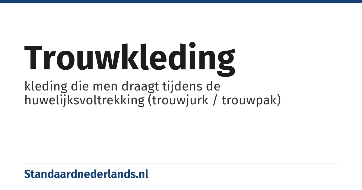 trouwkleding: kleding die men draagt tijdens de huwelijksvoltrekking (trouwjurk / trouwpak)