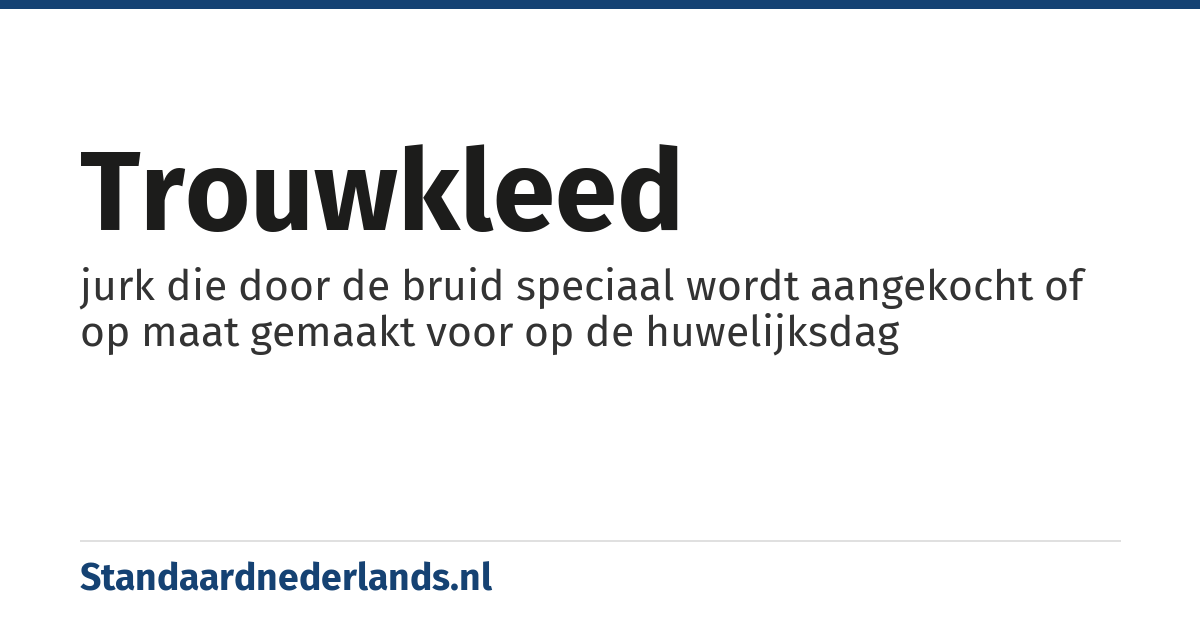 trouwkleed: jurk die door de bruid speciaal wordt aangekocht of op maat gemaakt voor op de huwelijksdag
