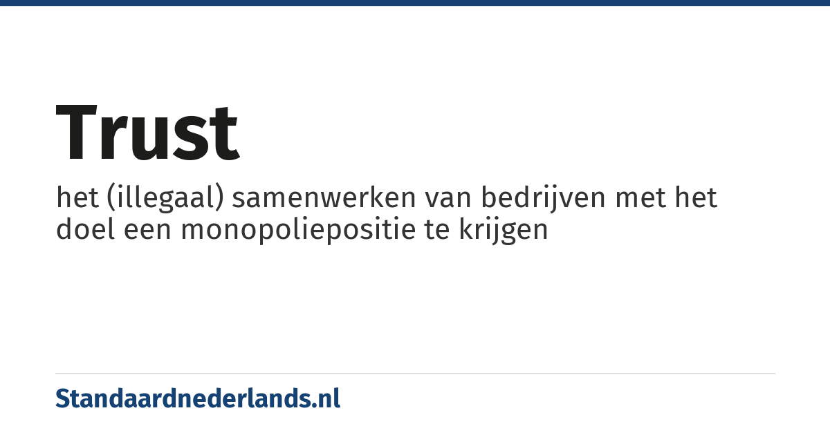 trust: het (illegaal) samenwerken van bedrijven met het doel een monopoliepositie te krijgen