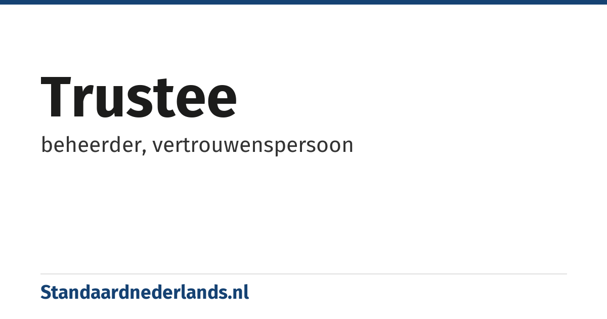 trustee: beheerder, vertrouwenspersoon