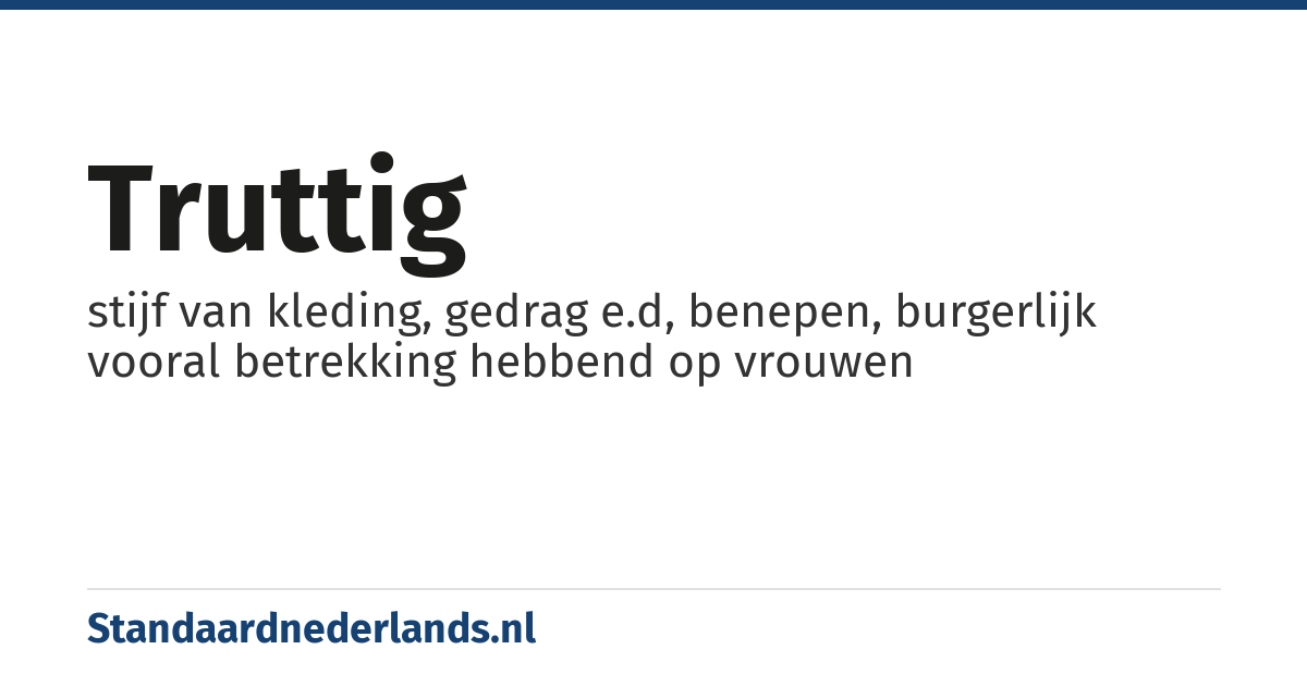 truttig: stijf van kleding, gedrag e.d, benepen, burgerlijk vooral betrekking hebbend op vrouwen
