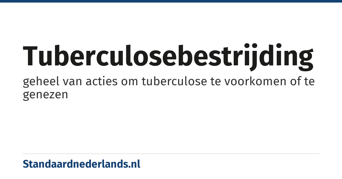 tuberculosebestrijding: geheel van acties om tuberculose te voorkomen of te genezen