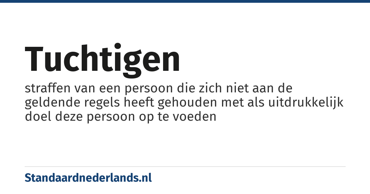 tuchtigen: straffen van een persoon die zich niet aan de geldende regels heeft gehouden met als uitdrukkelijk doel deze persoon op te voeden