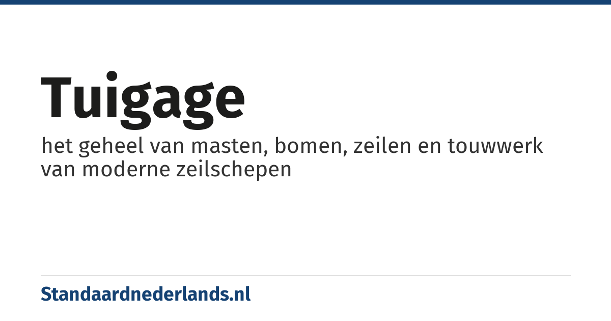 tuigage: het geheel van masten, bomen, zeilen en touwwerk van moderne zeilschepen