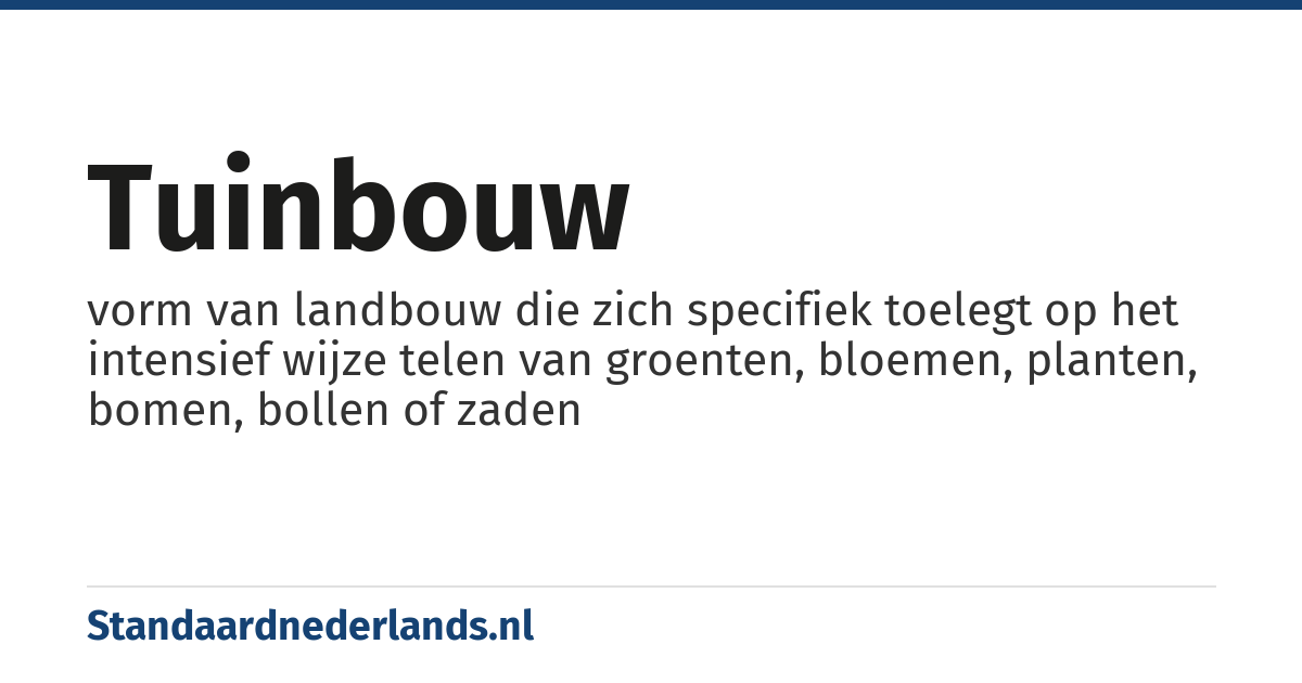 tuinbouw: vorm van landbouw die zich specifiek toelegt op het intensief wijze telen van groenten, bloemen, planten, bomen, bollen of zaden