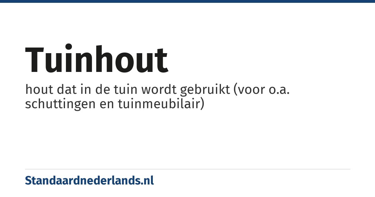 tuinhout: hout dat in de tuin wordt gebruikt (voor o.a. schuttingen en tuinmeubilair)
