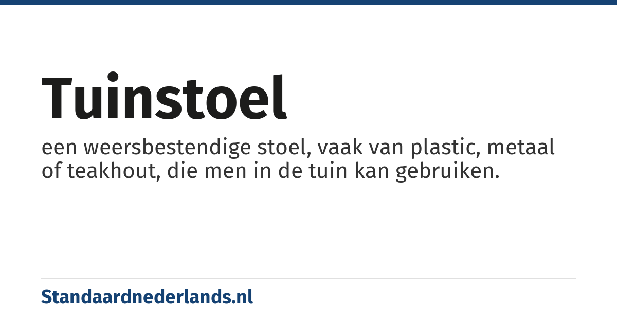 tuinstoel: een weersbestendige stoel, vaak van plastic, metaal of teakhout, die men in de tuin kan gebruiken.