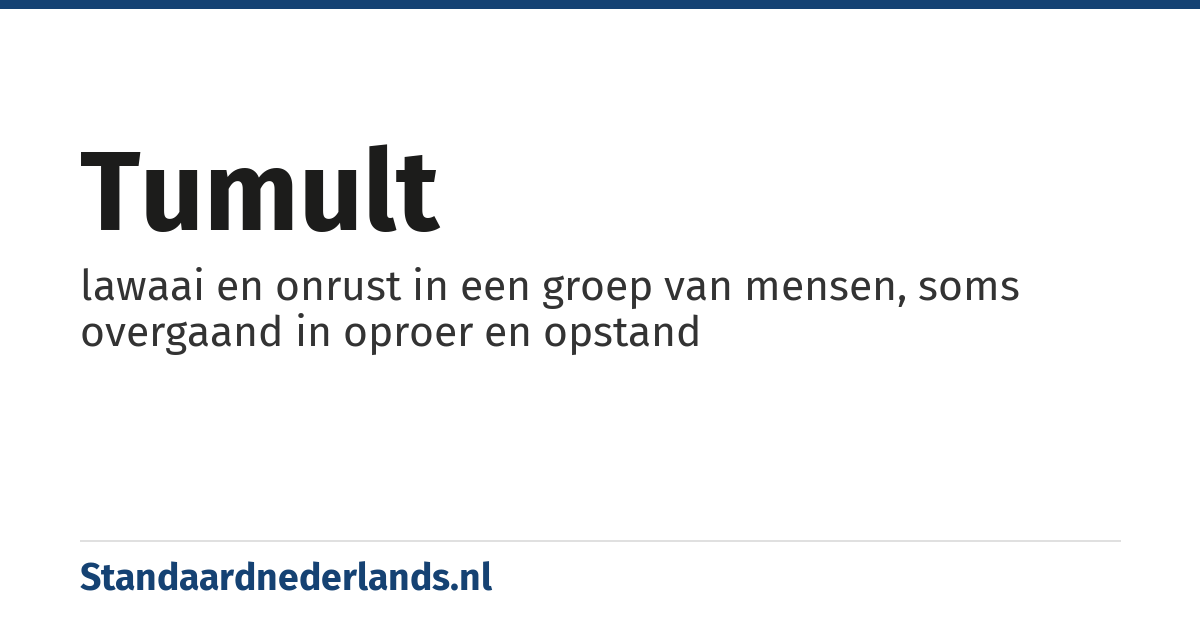 tumult: lawaai en onrust in een groep van mensen, soms overgaand in oproer en opstand