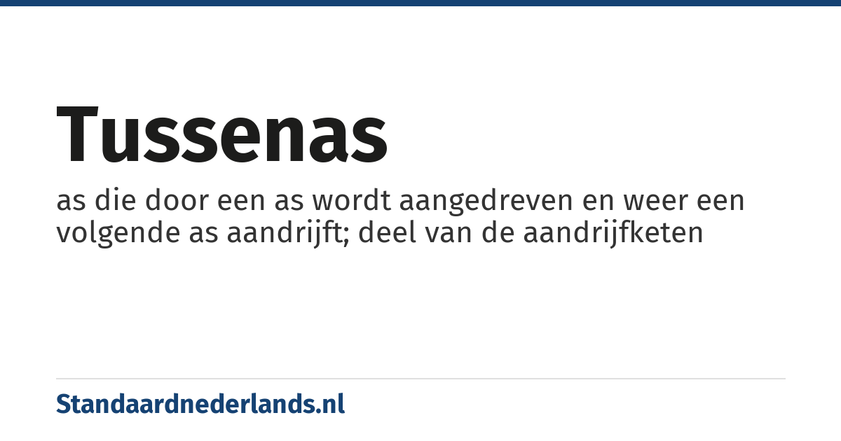 tussenas: as die door een as wordt aangedreven en weer een volgende as aandrijft; deel van de aandrijfketen