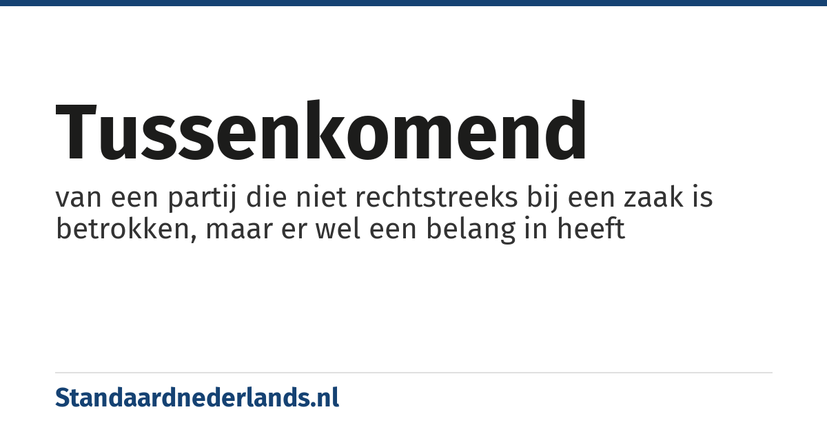 tussenkomend: van een partij die niet rechtstreeks bij een zaak is betrokken, maar er wel een belang in heeft
