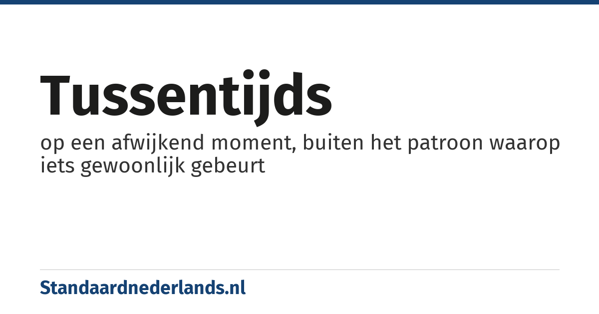 tussentijds: op een afwijkend moment, buiten het patroon waarop iets gewoonlijk gebeurt