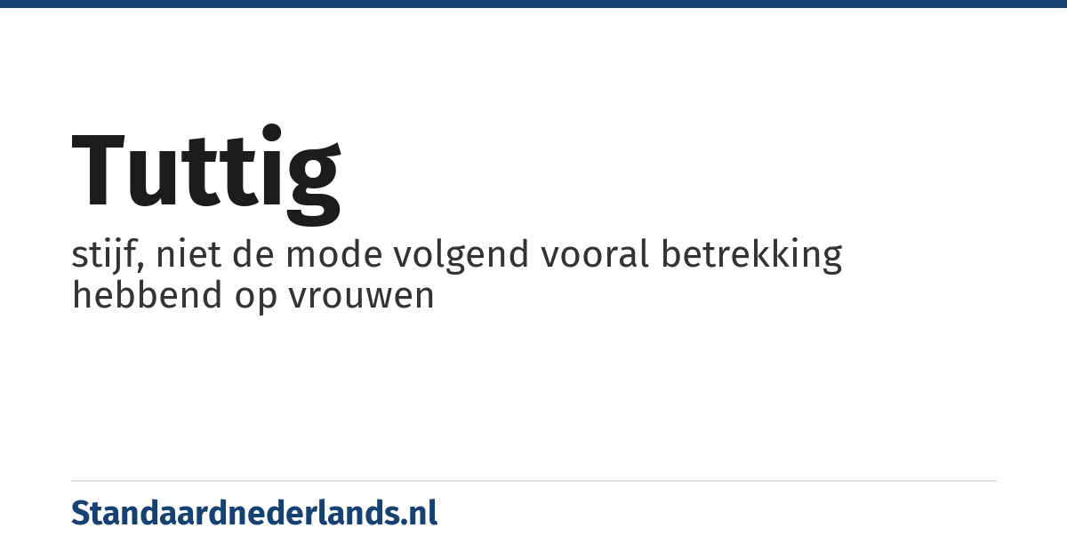 tuttig: stijf, niet de mode volgend vooral betrekking hebbend op vrouwen