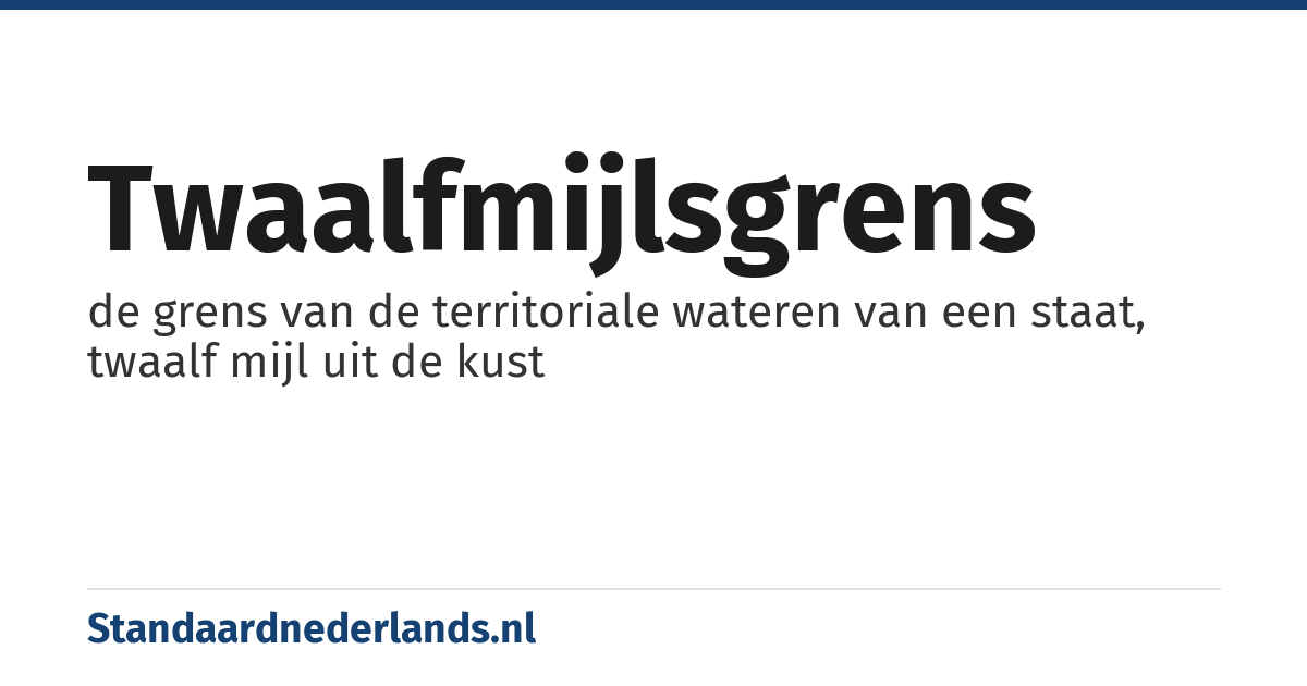 twaalfmijlsgrens: de grens van de territoriale wateren van een staat, twaalf mijl uit de kust