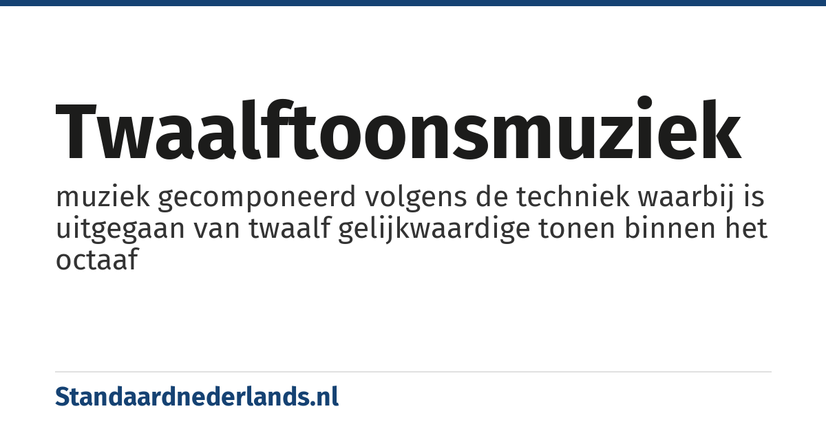 twaalftoonsmuziek: muziek gecomponeerd volgens de techniek waarbij is uitgegaan van twaalf gelijkwaardige tonen binnen het octaaf