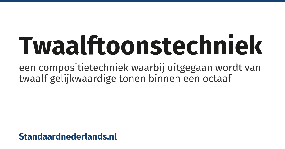 twaalftoonstechniek: een compositietechniek waarbij uitgegaan wordt van twaalf gelijkwaardige tonen binnen een octaaf