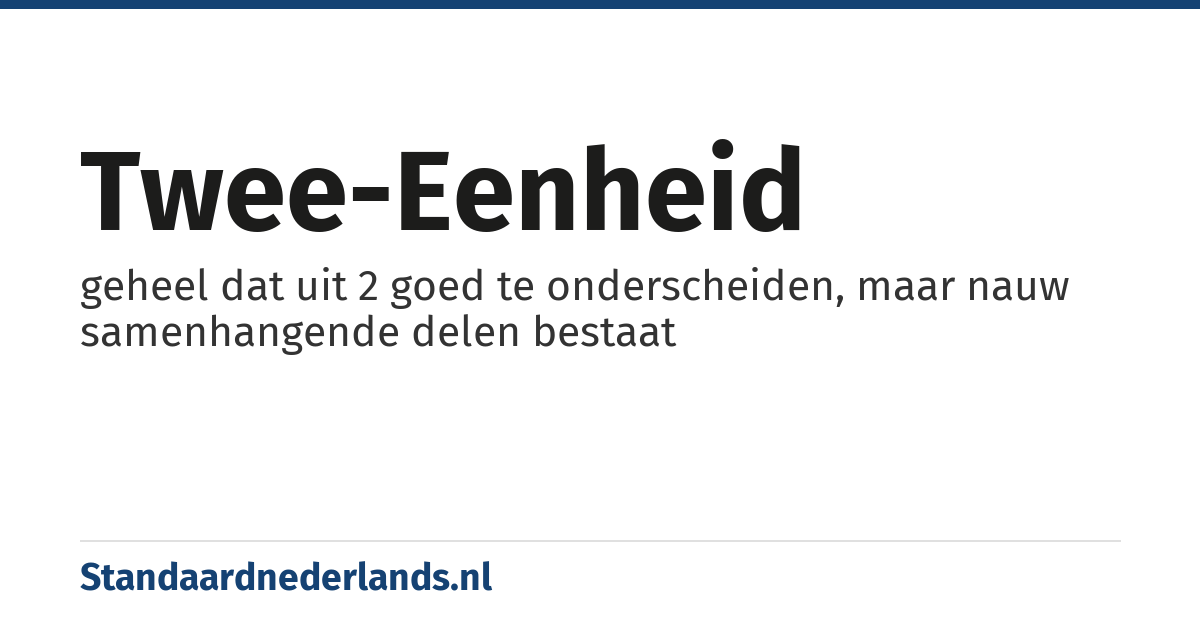 twee-eenheid: geheel dat uit 2 goed te onderscheiden, maar nauw samenhangende delen bestaat