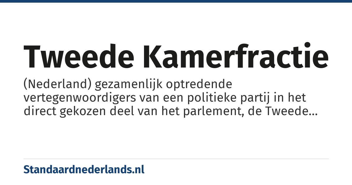 Tweede Kamerfractie: (Nederland) gezamenlijk optredende vertegenwoordigers van een politieke partij in het direct gekozen deel van het parlement, de Tweede Kamer der Staten Generaal