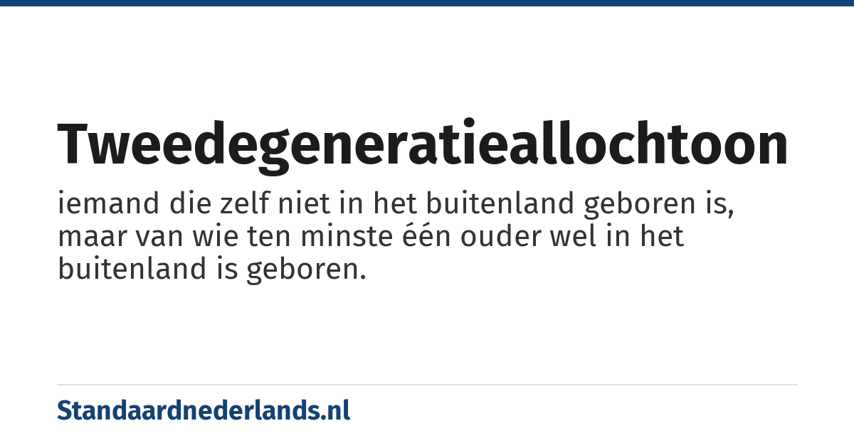 tweedegeneratieallochtoon: iemand die zelf niet in het buitenland geboren is, maar van wie ten minste één ouder wel in het buitenland is geboren.