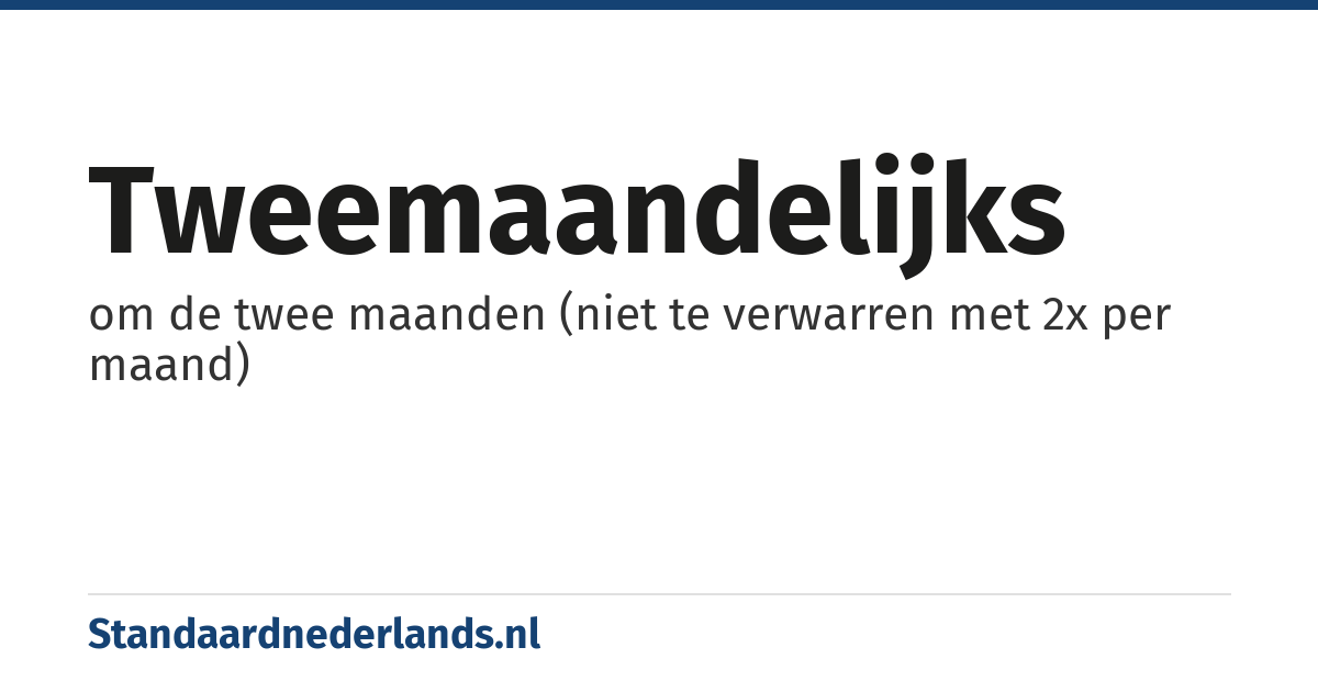 tweemaandelijks: om de twee maanden (niet te verwarren met 2x per maand)
