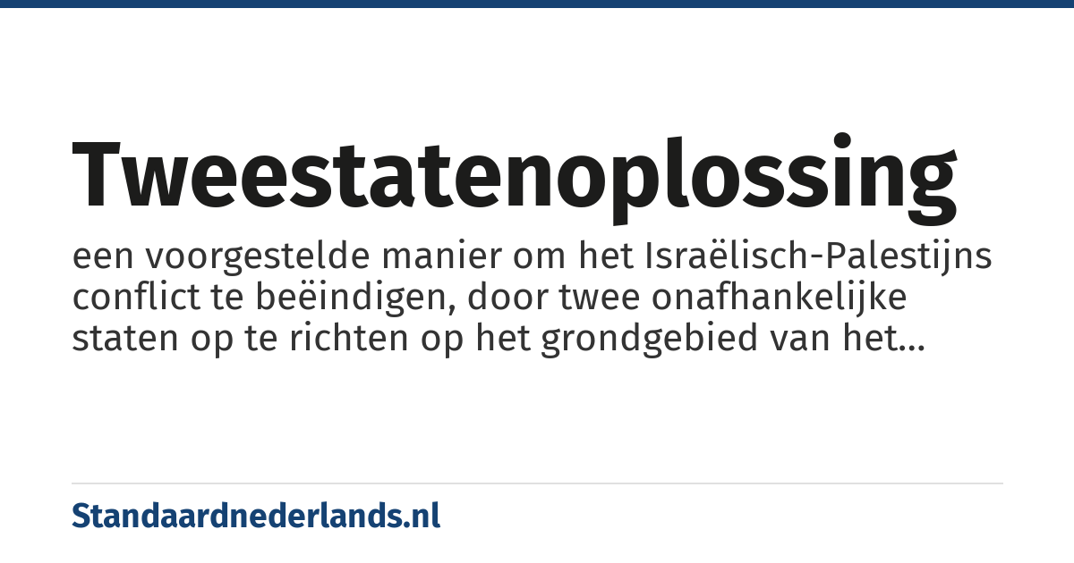 tweestatenoplossing: een voorgestelde manier om het Israëlisch-Palestijns conflict te beëindigen, door twee onafhankelijke staten op te richten op het grondgebied van het voormalige mandaatgebied Palestina (historisch Palestina)