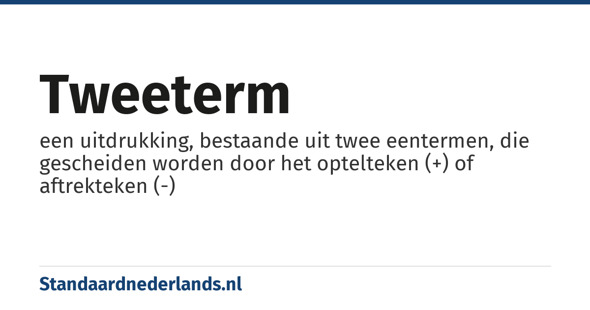tweeterm: een uitdrukking, bestaande uit twee eentermen, die gescheiden worden door het optelteken (+) of aftrekteken (-)