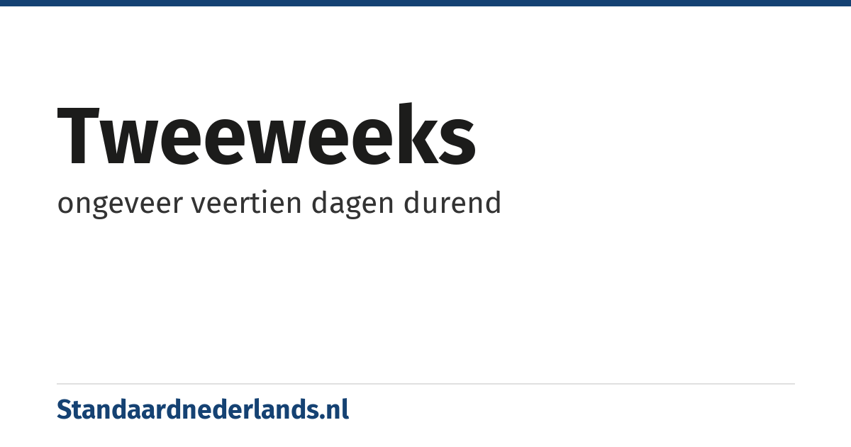 tweeweeks: ongeveer veertien dagen durend