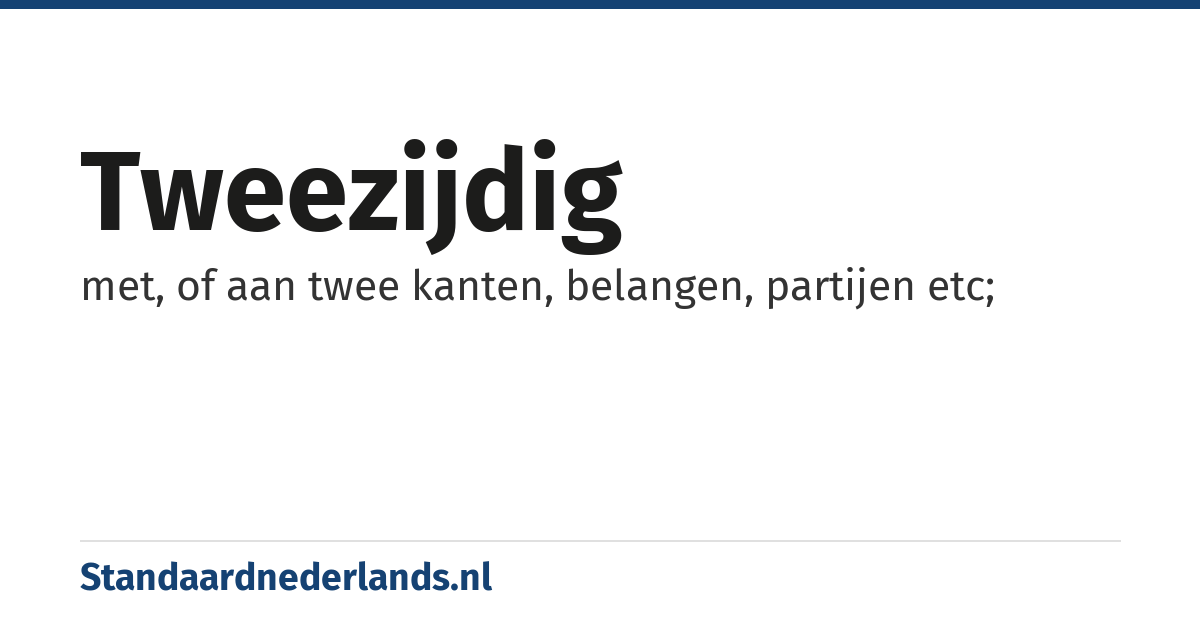 tweezijdig: met, of aan twee kanten, belangen, partijen etc;