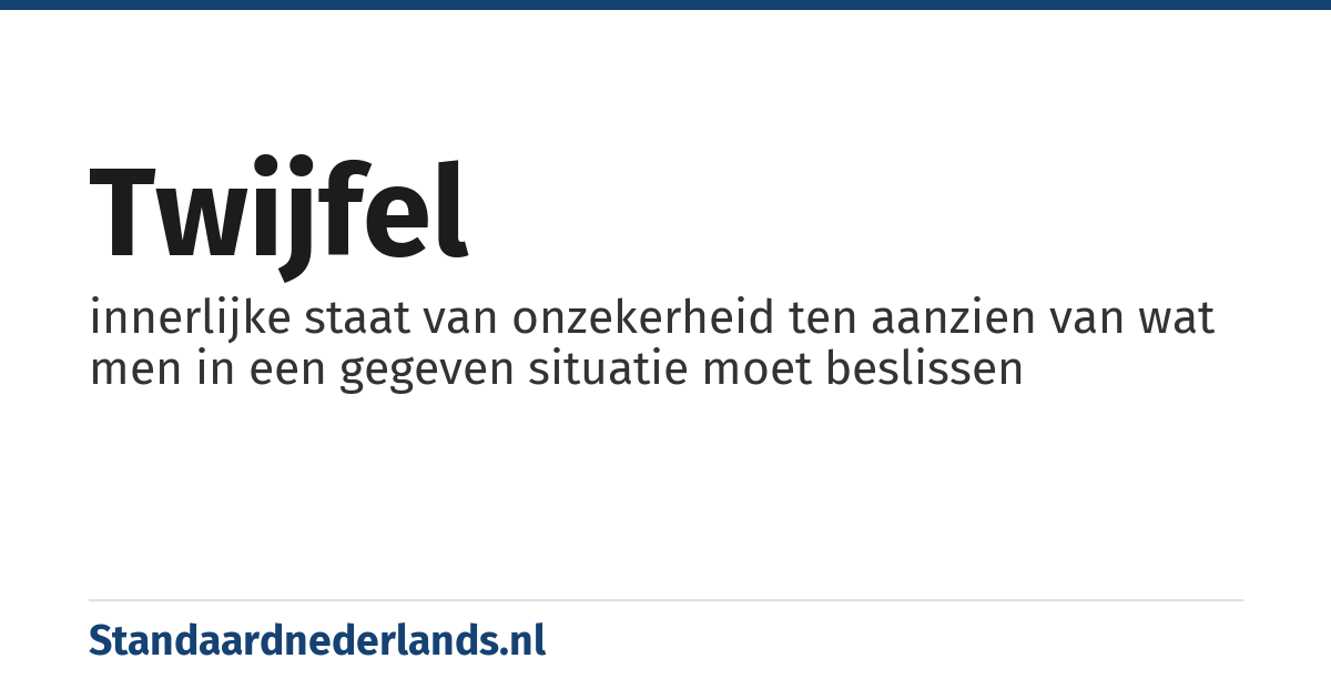 twijfel: innerlijke staat van onzekerheid ten aanzien van wat men in een gegeven situatie moet beslissen