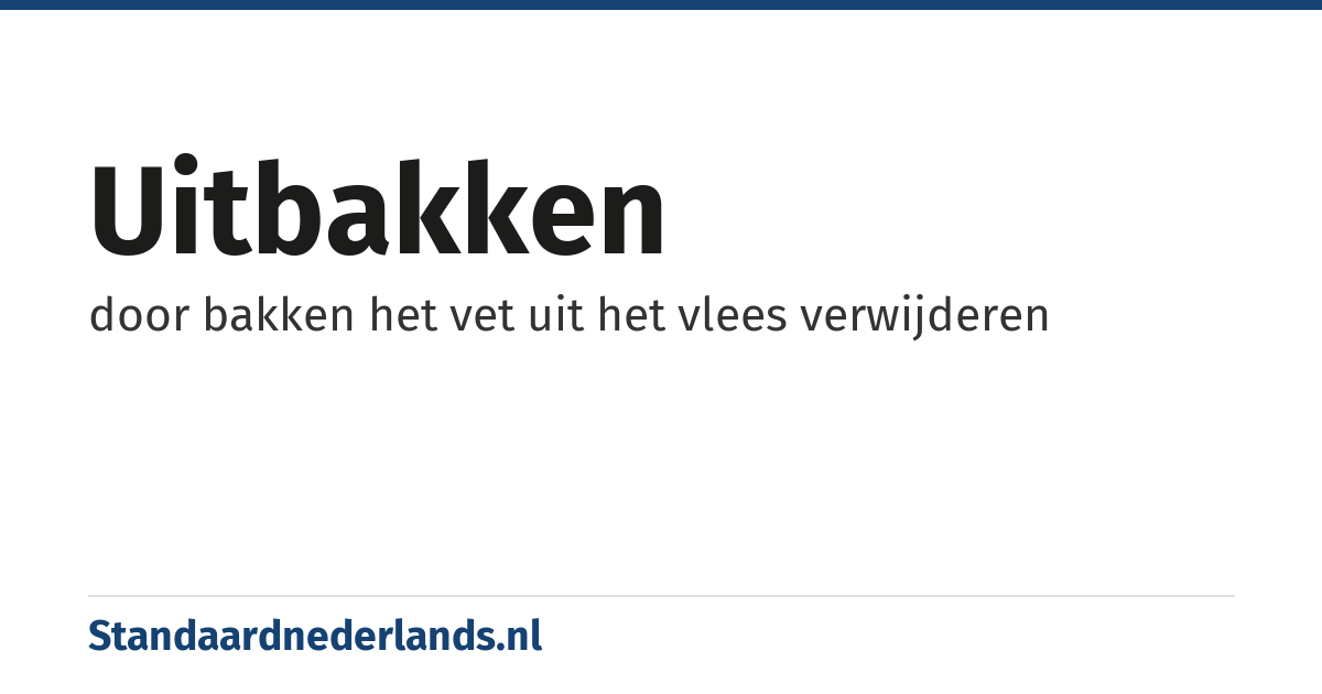 uitbakken: door bakken het vet uit het vlees verwijderen