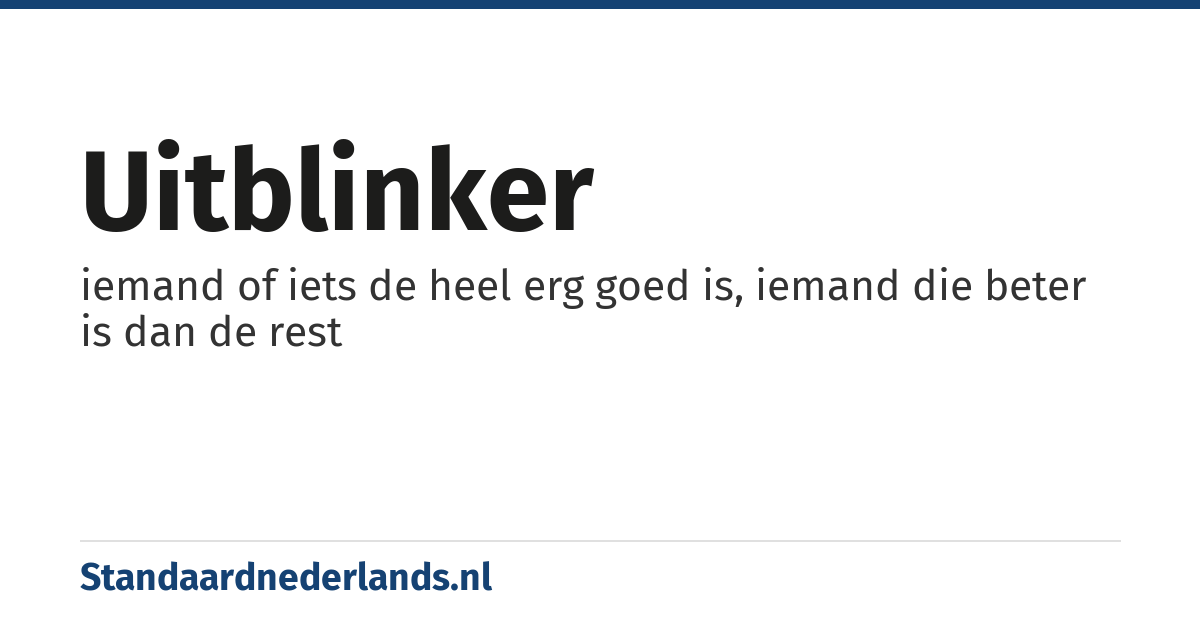 uitblinker: iemand of iets de heel erg goed is, iemand die beter is dan de rest