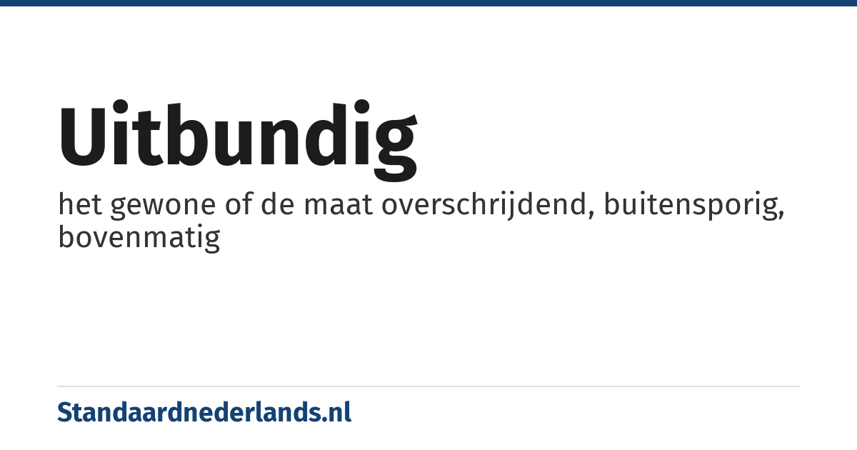 uitbundig: het gewone of de maat overschrijdend, buitensporig, bovenmatig