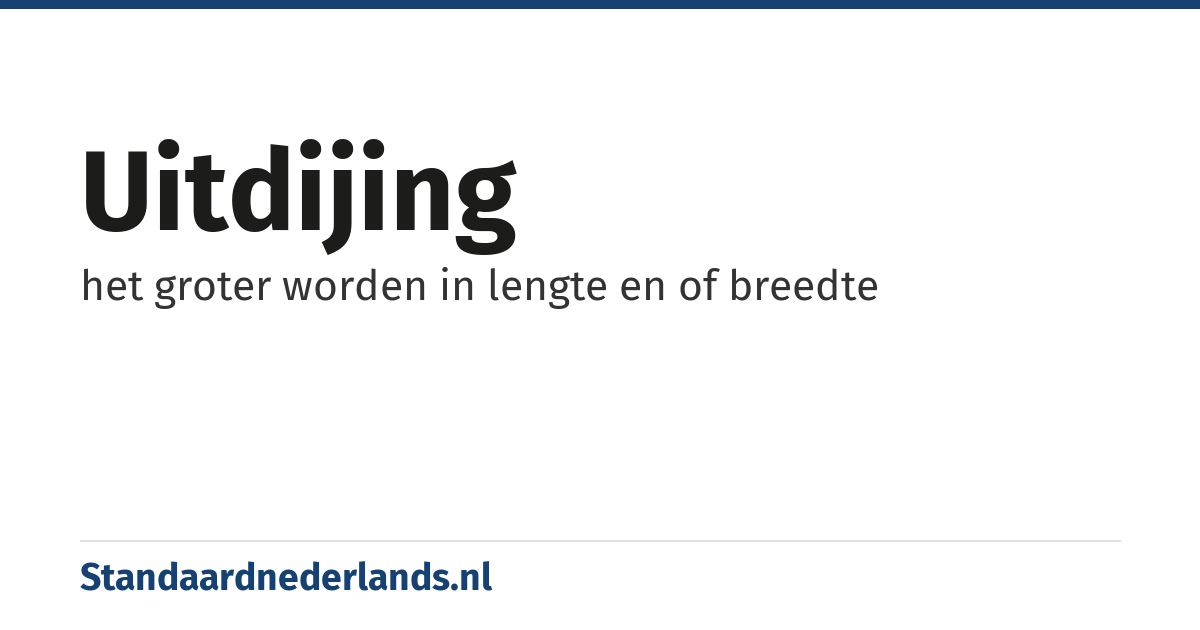 uitdijing: het groter worden in lengte en of breedte