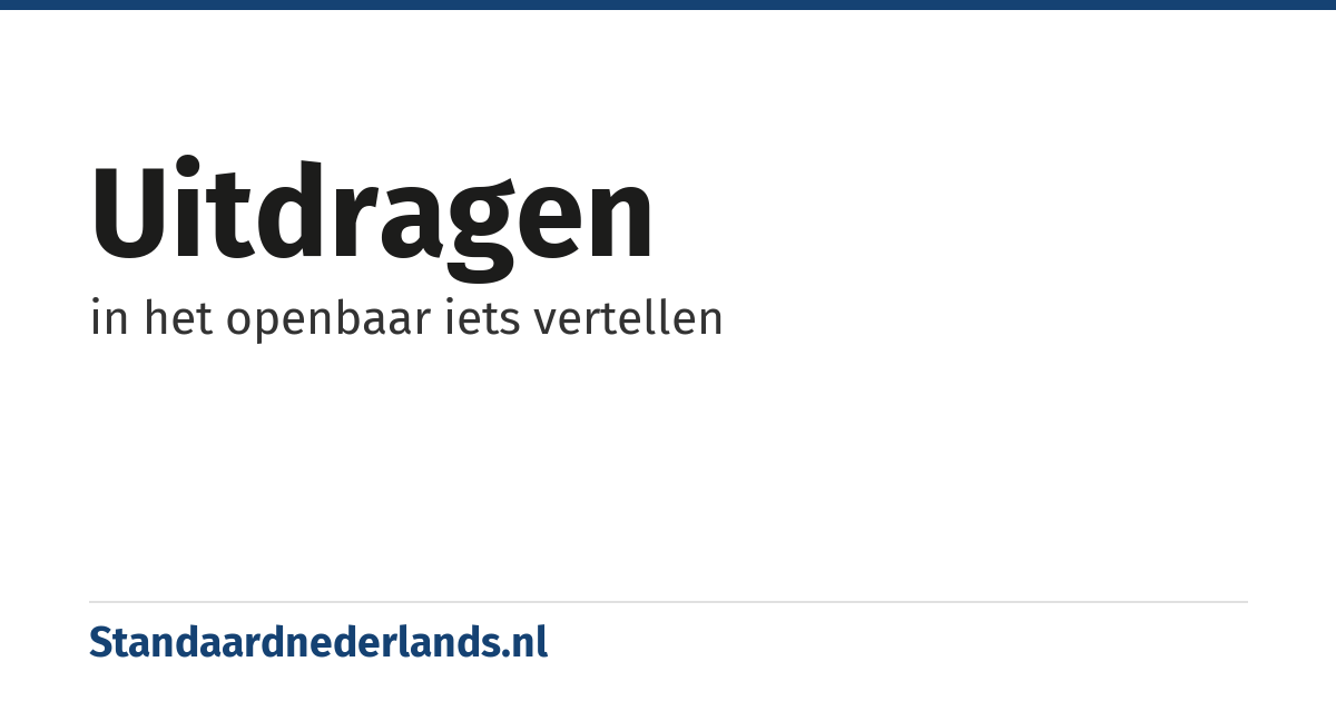 uitdragen: in het openbaar iets vertellen