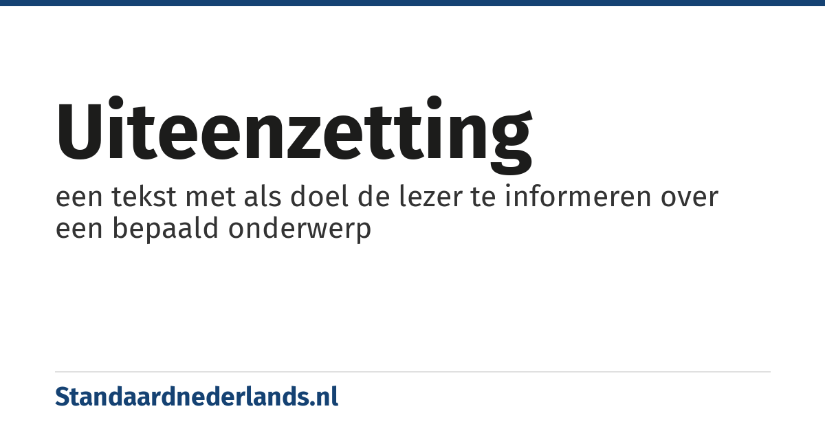 uiteenzetting: een tekst met als doel de lezer te informeren over een bepaald onderwerp