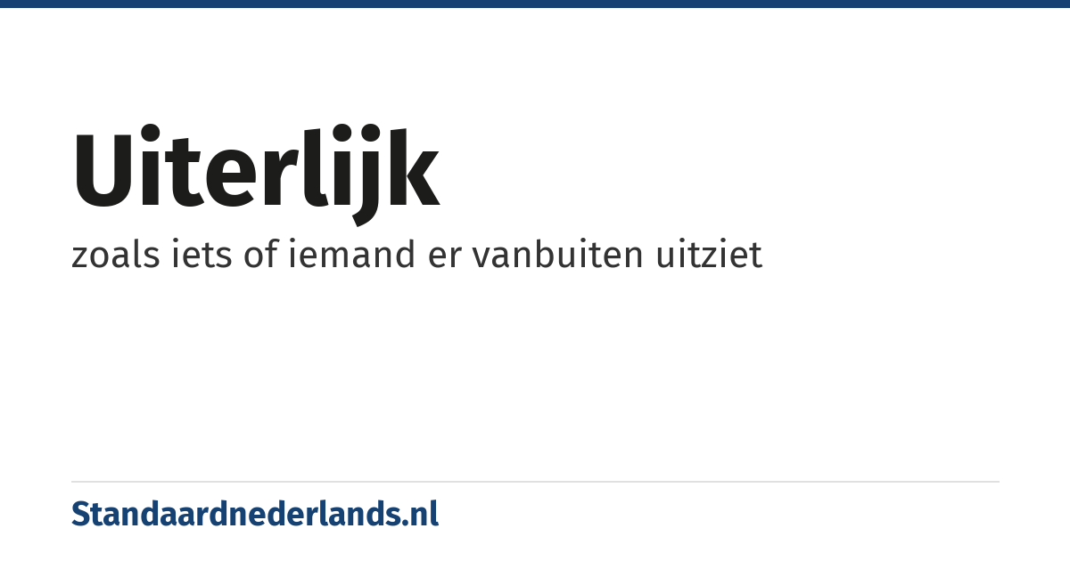 uiterlijk: zoals iets of iemand er vanbuiten uitziet