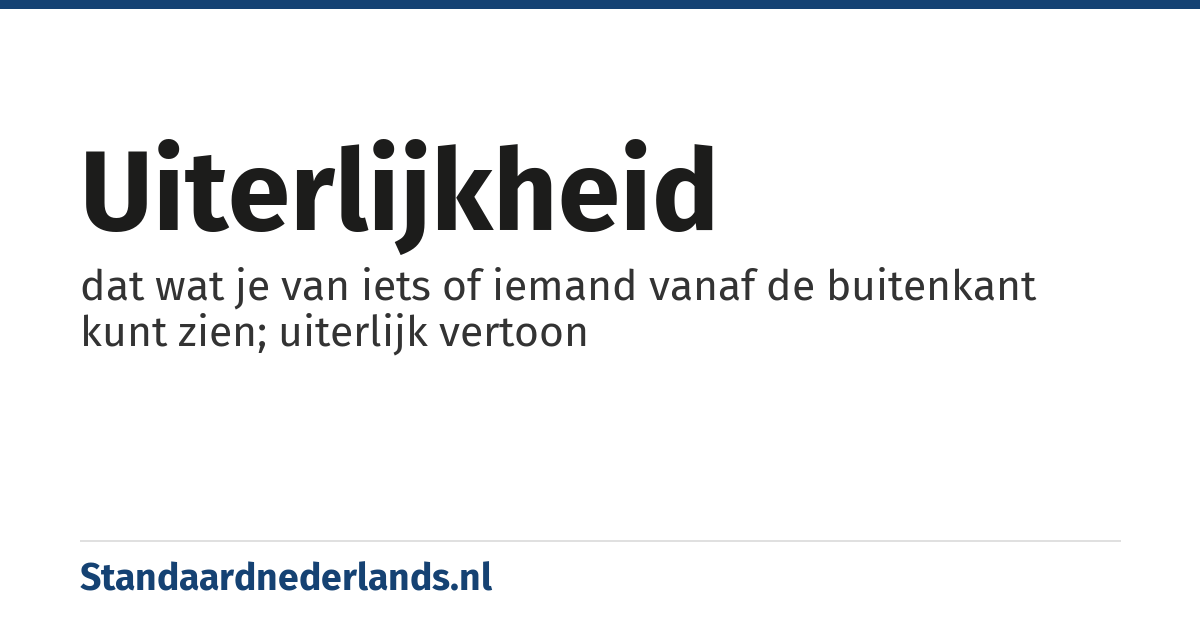 uiterlijkheid: dat wat je van iets of iemand vanaf de buitenkant kunt zien; uiterlijk vertoon