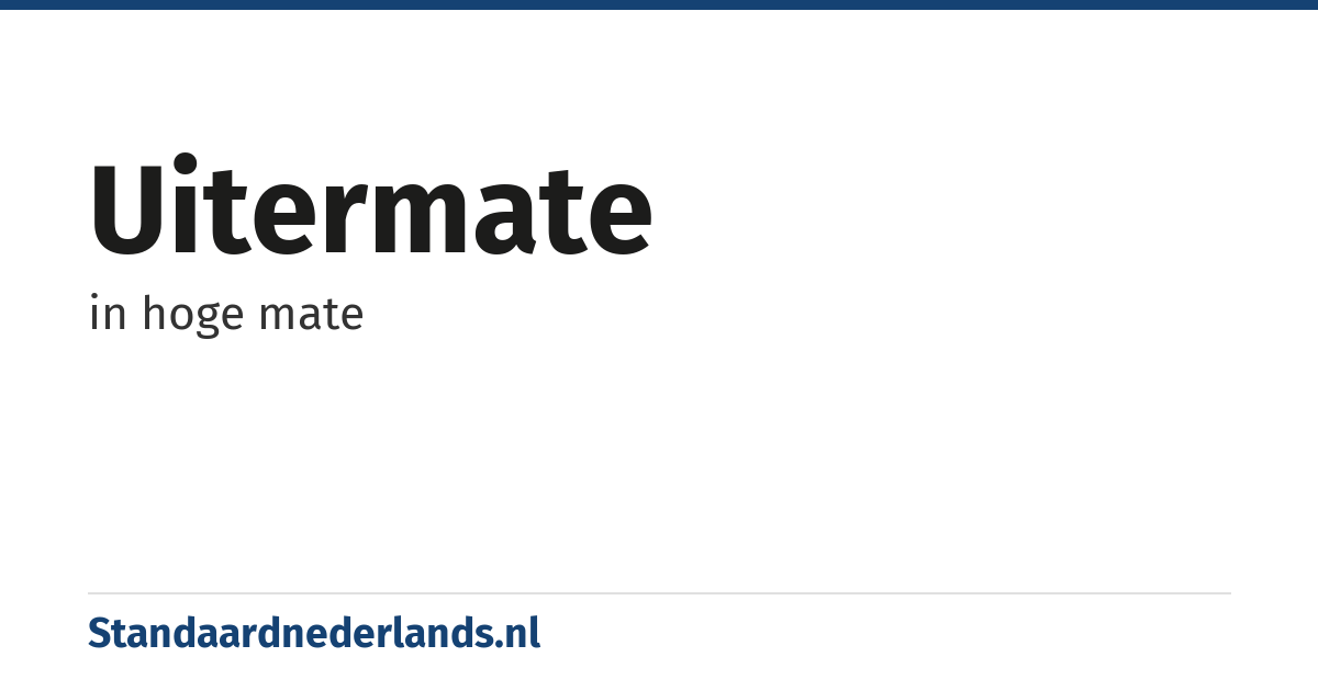 uitermate: in hoge mate