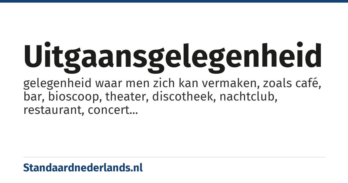 uitgaansgelegenheid: gelegenheid waar men zich kan vermaken, zoals café, bar, bioscoop, theater, discotheek, nachtclub, restaurant, concert...