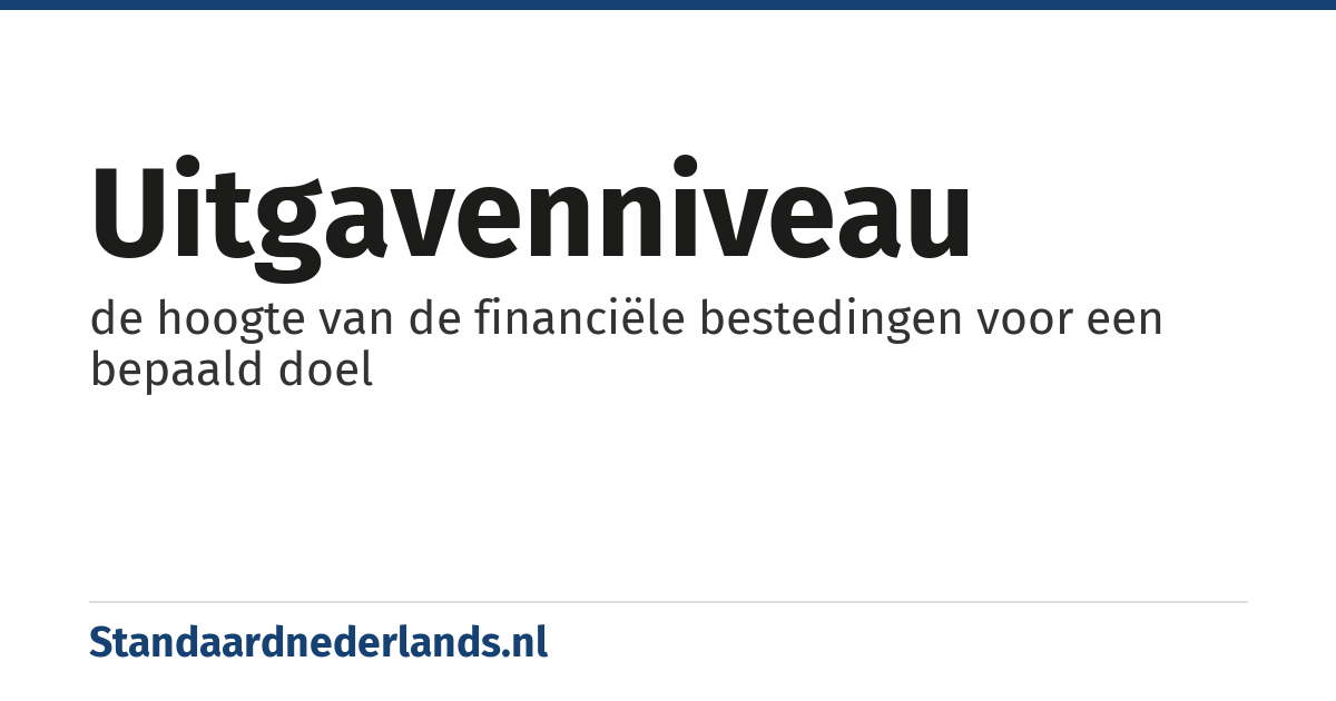 uitgavenniveau: de hoogte van de financiële bestedingen voor een bepaald doel