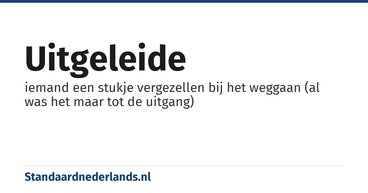 uitgeleide: iemand een stukje vergezellen bij het weggaan (al was het maar tot de uitgang)