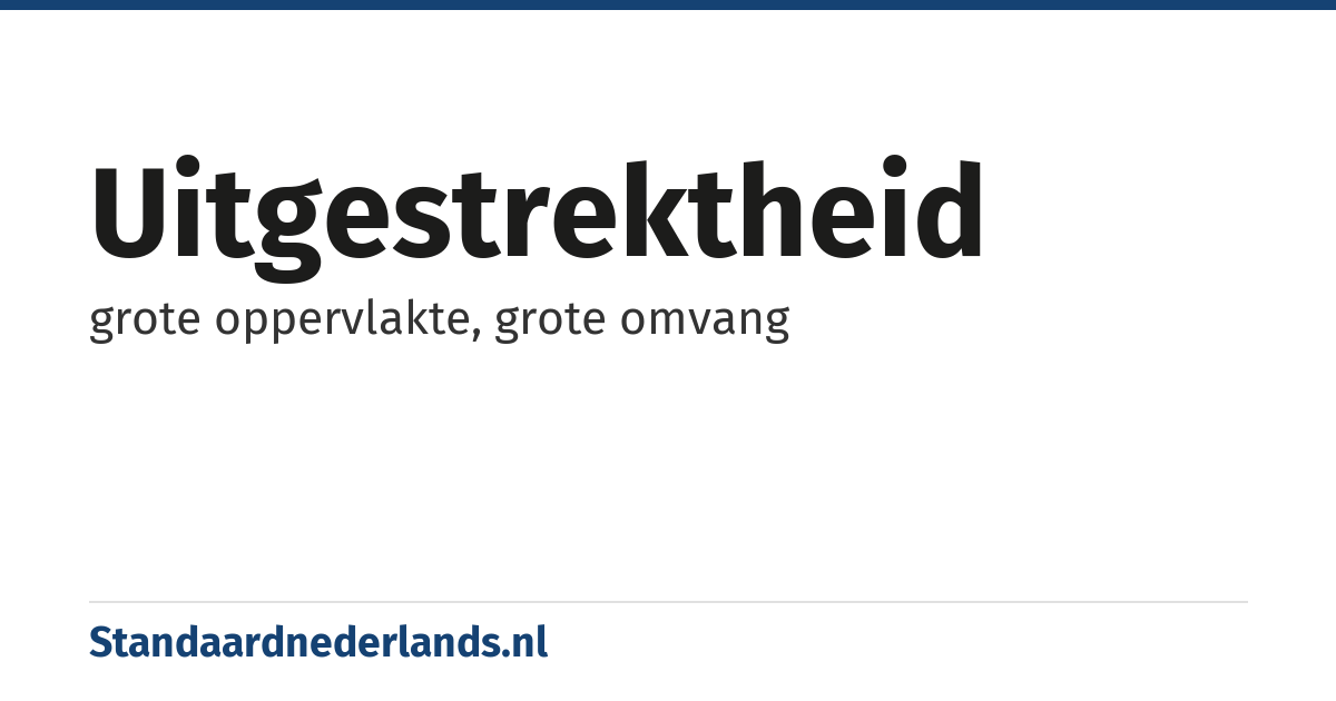 uitgestrektheid: grote oppervlakte, grote omvang