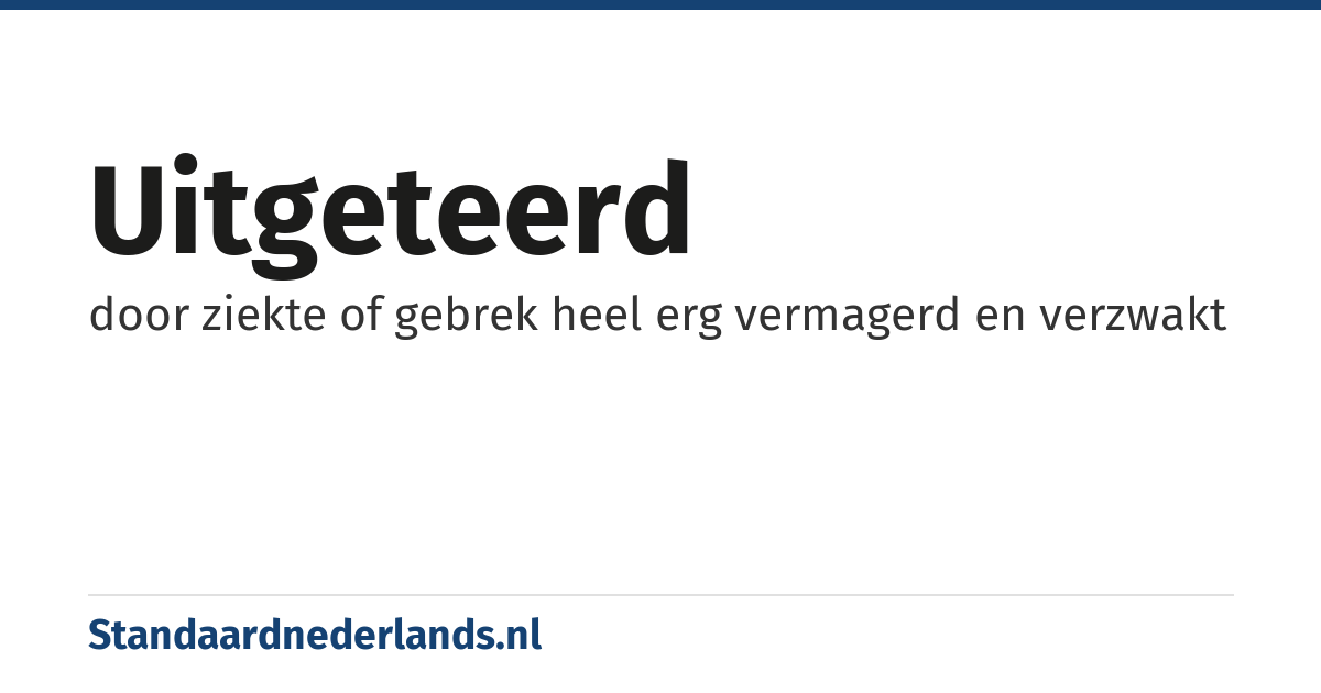 uitgeteerd: door ziekte of gebrek heel erg vermagerd en verzwakt