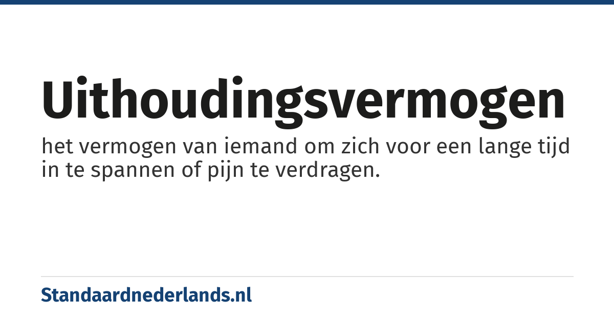 uithoudingsvermogen: het vermogen van iemand om zich voor een lange tijd in te spannen of pijn te verdragen.