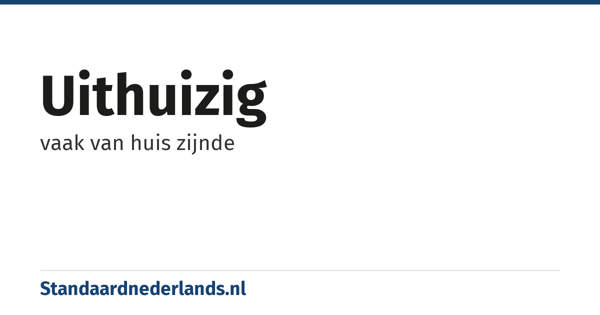 uithuizig: vaak van huis zijnde
