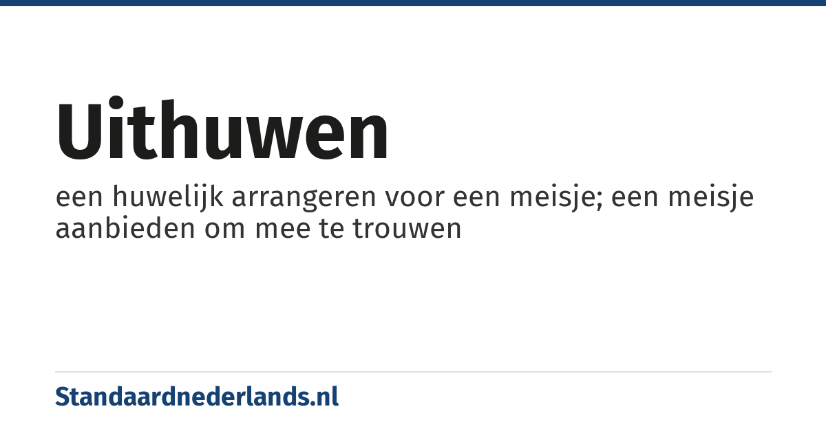 uithuwen: een huwelijk arrangeren voor een meisje; een meisje aanbieden om mee te trouwen
