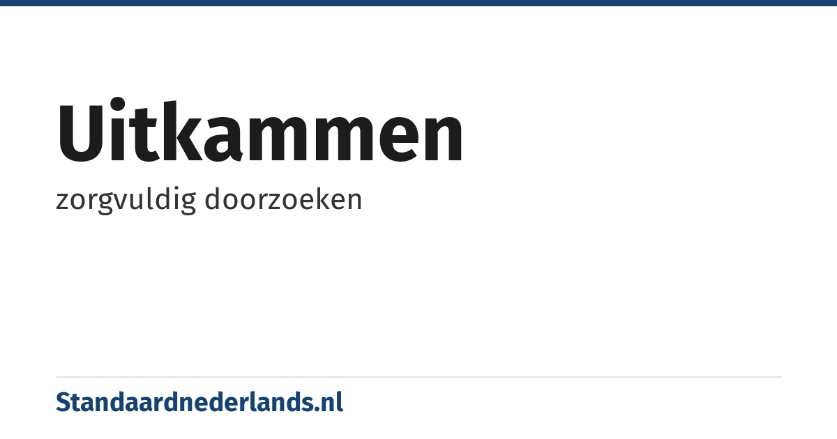 uitkammen: zorgvuldig doorzoeken