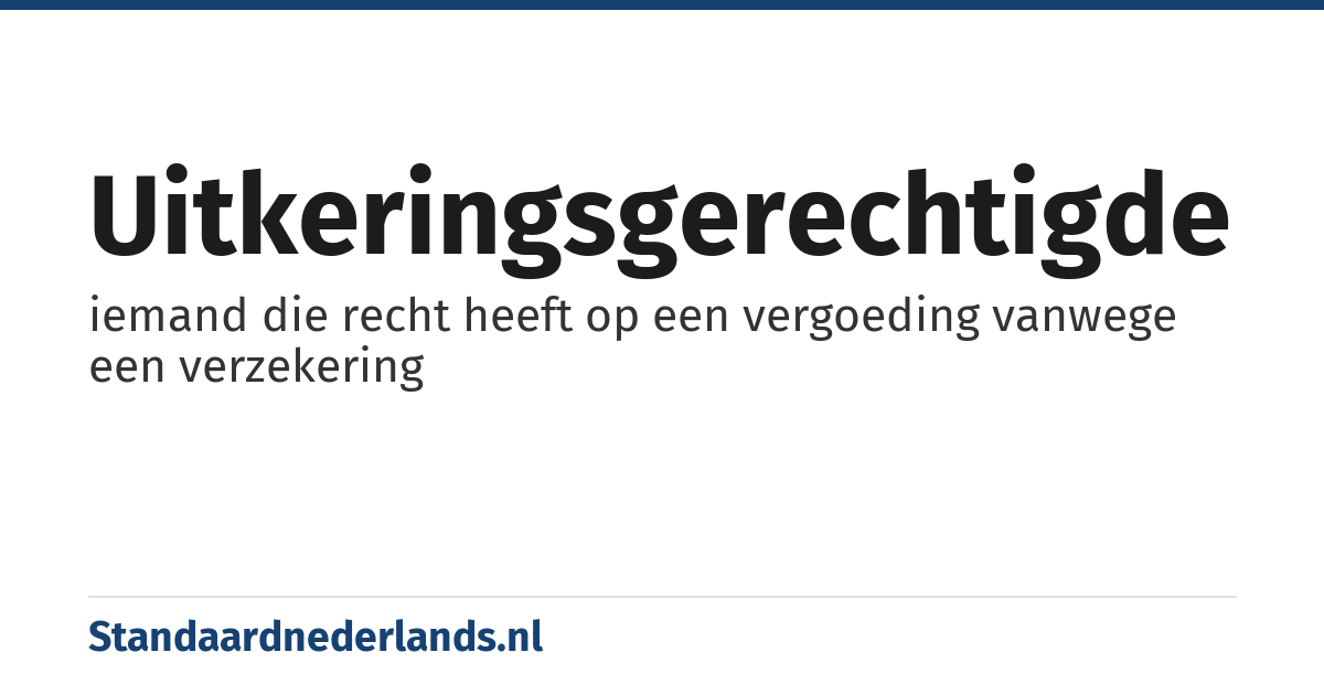 uitkeringsgerechtigde: iemand die recht heeft op een vergoeding vanwege een verzekering