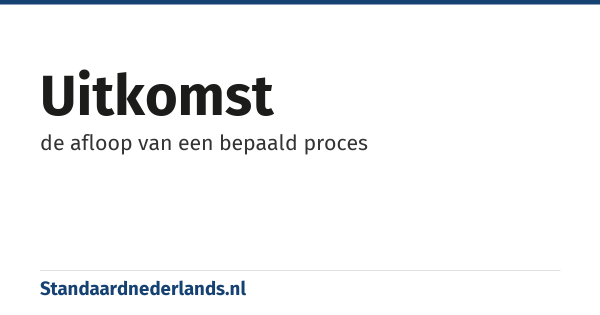 uitkomst: de afloop van een bepaald proces